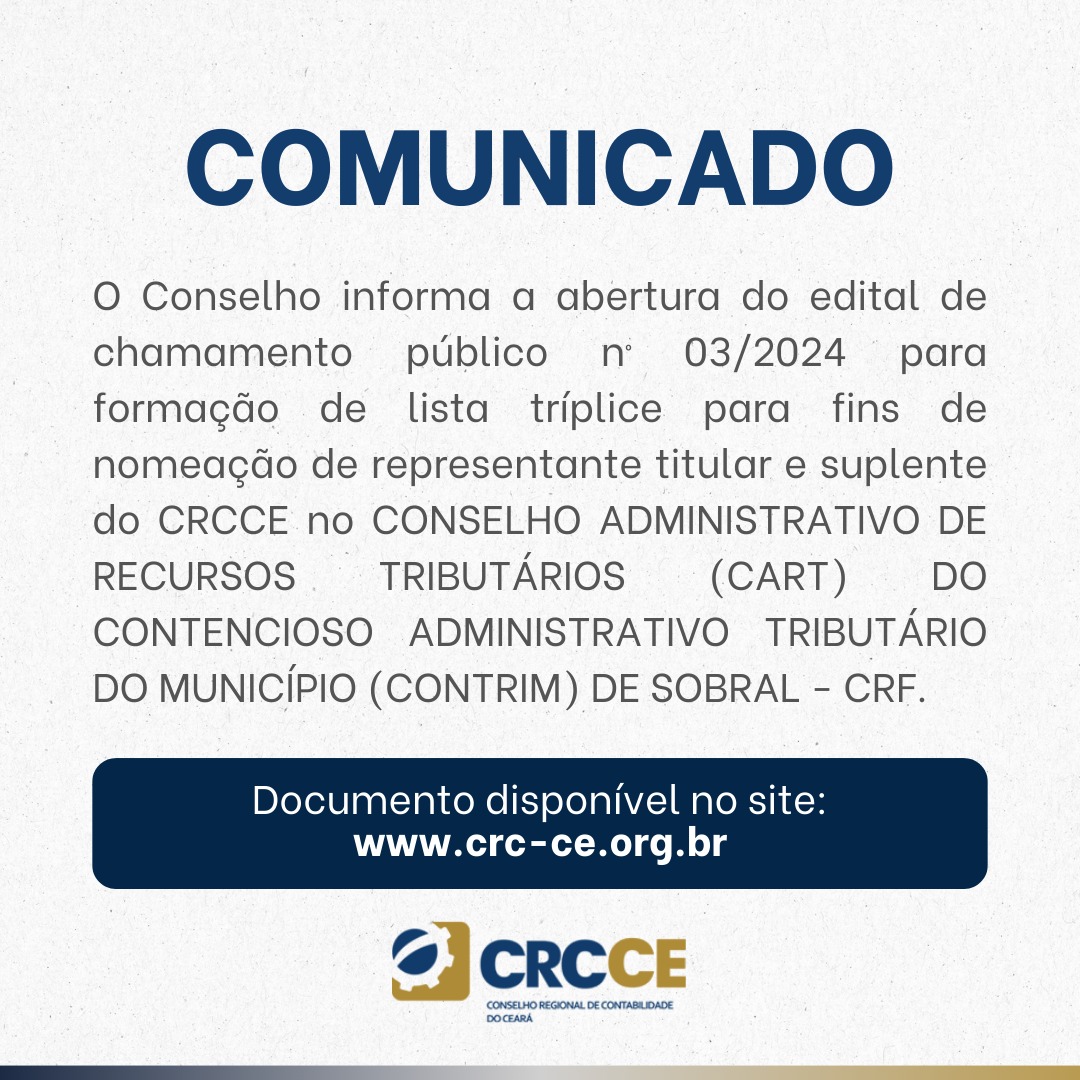 COMUNICADO – EDITAL DE CHAMAMENTO PÚBLICO Nº 03/2024 FORMAÇÃO DE LISTA TRÍPLICE PARA FINS DE NOMEAÇÃO DE REPRESENTANTE TITULAR E SUPLENTE DO CRCCE NO CONSELHO ADMINISTRATIVO DE RECURSOS TRIBUTÁRIOS (CART) DO CONTENCIOSO ADMINISTRATIVO TRIBUTÁRIO DO MUNICÍPIO (CONTRIM) DE SOBRAL – CRF